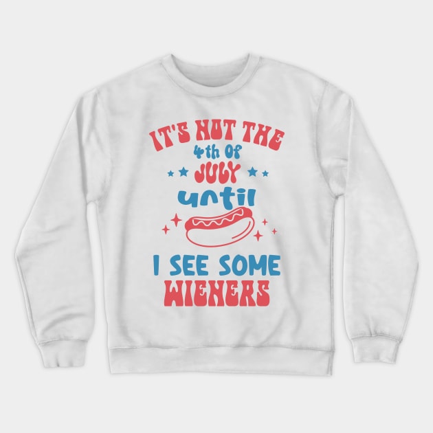 It's Not The 4th of July Until I see Some Wieners Crewneck Sweatshirt by Etopix